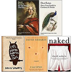 David Sedaris Collection 5 Books Set (Me Talk Pretty One Day, Dress Your Family In Corduroy And Denim, Let's Explore Diabetes With Owls, Calypso, Naked) by David Sedaris