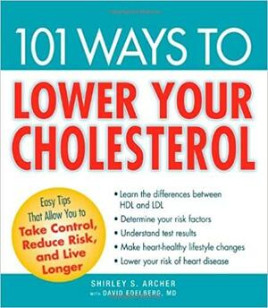 101 Ways to Lower Your Cholesterol: Easy Tips that Allow You to Take Control, Reduce Risk, and Live Longer by David Edelberg, Shirley S. Archer