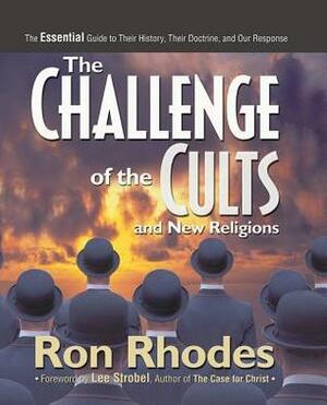 The Challenge of the Cults and New Religions: The Essential Guide to Their History, Their Doctrine, and Our Response by Ron Rhodes