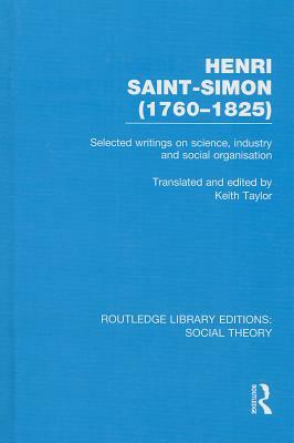 Henri Saint Simon (1760 1825): Selected Writings On Science, Industry, And Social Organisation by Henri de Saint-Simon