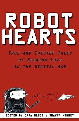 Robot Hearts: True and Twisted Tales of Seeking Love in the Digital Age by Shawna Kenney, Bonnie Barrett