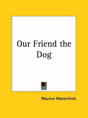 Our Friend the Dog by Maurice Maeterlinck