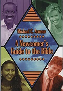 A Newcomers Guide to the Bible by Michael Armour