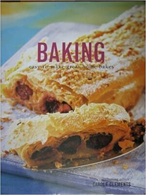 Baking Easy-to-Make Great Home Bakes by Carole Clements