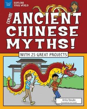 Explore Ancient Chinese Myths!: With 25 Great Projects by Tom Casteel, Anita Yasuda
