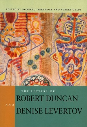 The Letters of Robert Duncan and Denise Levertov by Albert Gelpi, Robert J. Bertholf