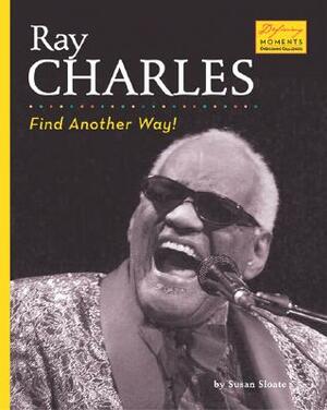 Ray Charles: Find Another Way! by Susan Sloate
