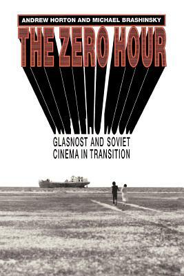 The Zero Hour: Glasnost and Soviet Cinema in Transition by Andrew Horton, Michael Brashinsky