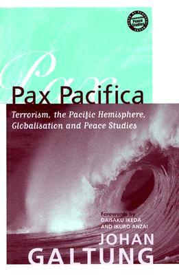 Pax Pacifica: Terrorism, the Pacific Hemisphere, Globalization and Peace Studies by Johan Galtung, Daisaku Ikeda