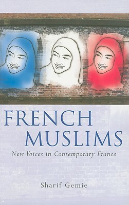 French Muslims: New Voices in Contemporary France by Sharif Gemie