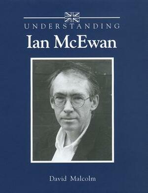Understanding Ian McEwan by David Malcolm