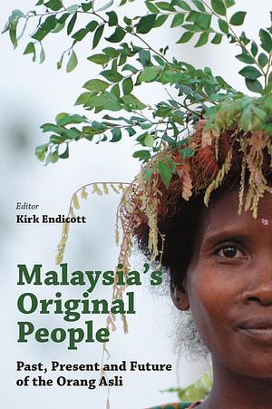 Malaysia's Original People: Past, Present and Future of the Orang Asli by Kirk Endicott