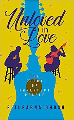 Unloved In Love : The Story of Imperfect People by Rituparna Ghosh, Rituparna Ghosh