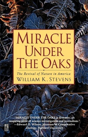 Miracle Under the Oaks: The Revival of Nature in America by William K. Stevens