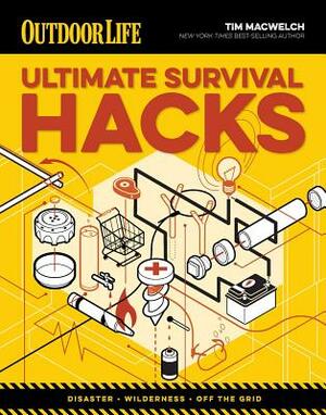 Ultimate Survival Hacks: Over 500 Amazing Tricks That Just Might Save Your Life by Tim MacWelch