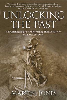 Unlocking the Past: How Archaeologists Are Rewriting Human History with Ancient DNA by Martin Jones