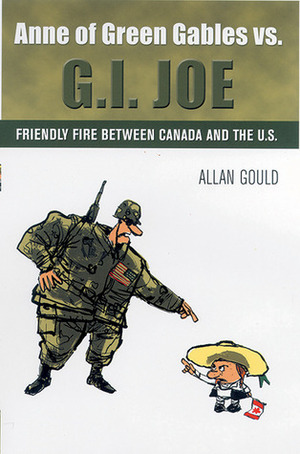 Anne of Green Gables vs. G.I. Joe: Friendly Fire between Canada and the U.S. by Allan Gould