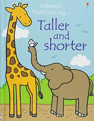 That's Not My... Taller and Shorter by Fiona Watt