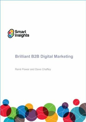 Brilliant B2B Digital Marketing by Dave Chaffey, Rene Power