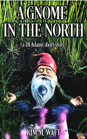 A Gnome in the North by Kim M. Watt