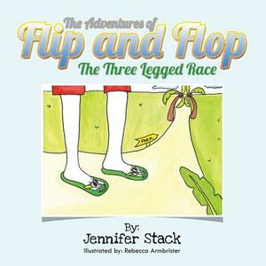 The Adventures of Flip and Flop: The Three Legged Race by Jennifer Stack