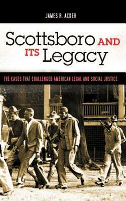 Scottsboro and Its Legacy: The Cases That Challenged American Legal and Social Justice by James R. Acker