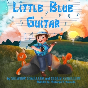 Little Blue Guitar: A Mexican tale on the importance of perseverance, friendship, and kindness. by Cecilia Caballero, Salvador Caballero