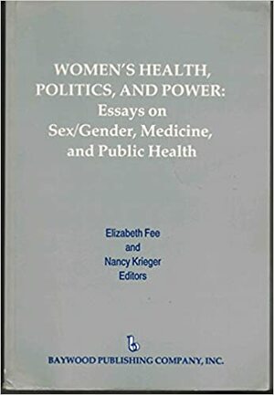 Women's Health, Politics, and Power: Essays on Sex/Gender, Medicine, and Public Health by Elizabeth Fee