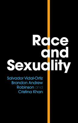 Race and Sexuality by Brandon Andrew Robinson, Salvador Vidal-Ortiz, Cristina Khan