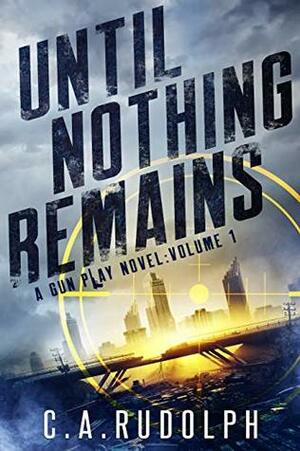 Until Nothing Remains by C.A. Rudolph