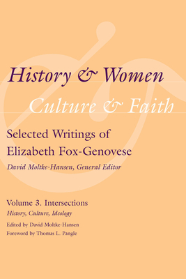 History and Women, Culture and Faith: Selected Writings of Elizabeth Fox-Genovese, Volume 3: Intersections: History, Culture, Ideology by 