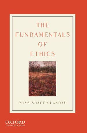 The Fundamentals of Ethics by Russ Shafer-Landau