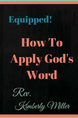 How to Apply God's Word: Equipped! A Handbook for the Doer of God's Word by Kimberly Miller