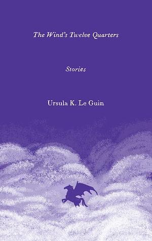 The Wind's Twelve Quarters: Stories by Ursula K. Le Guin