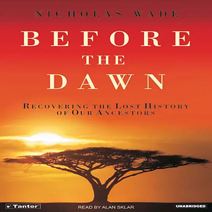 Before the Dawn: Recovering the Lost History of Our Ancestors by Nicholas Wade