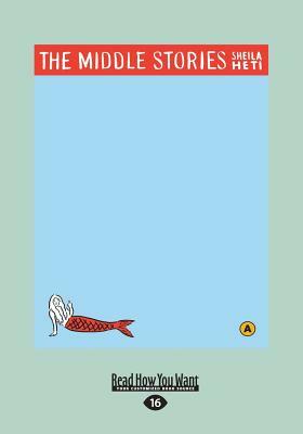 The Middle Stories (Large Print 16pt) by Sheila Heti