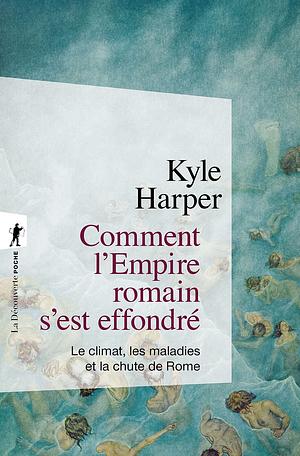 Comment l'Empire romain s'est effondré: le climat, les maladies et la chute de Rome by Kyle Harper