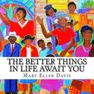 The Better Things in Life Await You by Mary Ellen Davis