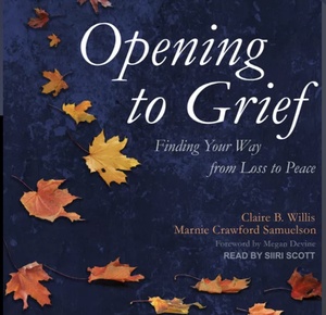 Opening to Grief: Finding Your Way from Loss to Peace by Marnie Crawford Samuelson, Claire B. Willis