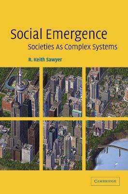Social Emergence: Societies as Complex Systems by Robert Keith Sawyer