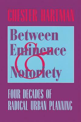 Between Eminence and Notoriety: Four Decades of Radical Urban Planning by Chester Hartman