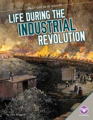 Life During the Industrial Revolution by Julia Garstecki