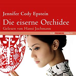 Die Eiserne Orchidee by Jennifer Cody Epstein, Daniel Schnurrenberger