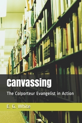 Canvassing: The Colporteur Evangelist in Action by E. G. White, I. M. S.