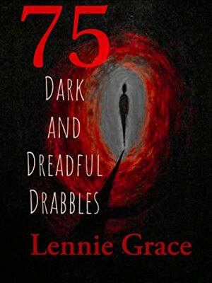 75 Dark and Dreadful Drabbles: A Collection of Horror Drabbles by Lennie Grace