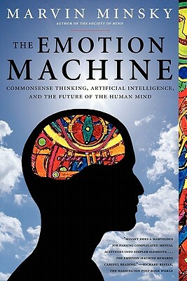 The Emotion Machine: Commonsense Thinking, Artificial Intelligence, and the Future of the Human Mind by Marvin Minsky