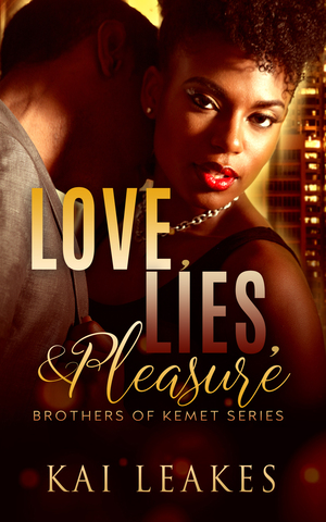 Love, Lies, & Pleasure (The Brothers of Kemet Book 2) by Kai Leakes