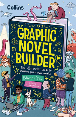 Graphic Novel Builder: The Illustrated Guide to Making Your Own Comics by Edward Ross