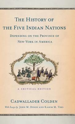 The History of the Five Indian Nations Depending on the Province of New-York in America: A Critical Edition by Cadwallader Colden