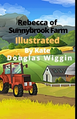 Rebecca of Sunnybrook Farm Illustrated by Kate Douglas Wiggin